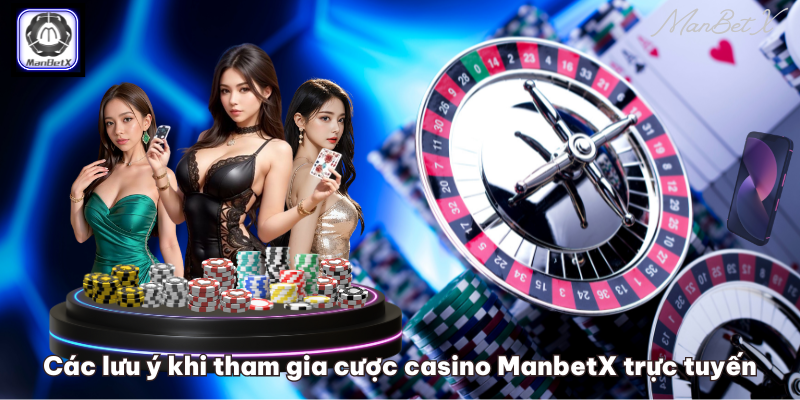 Các lưu ý khi tham gia cược casino ManbetX trực tuyến