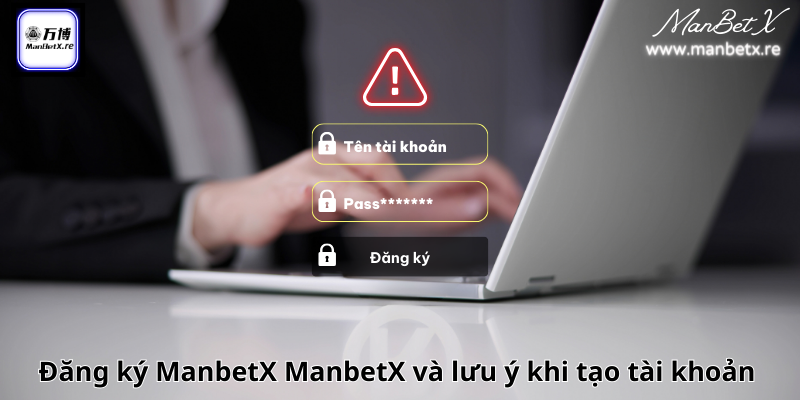 Đăng ký ManbetX ManbetX và lưu ý khi tạo tài khoản