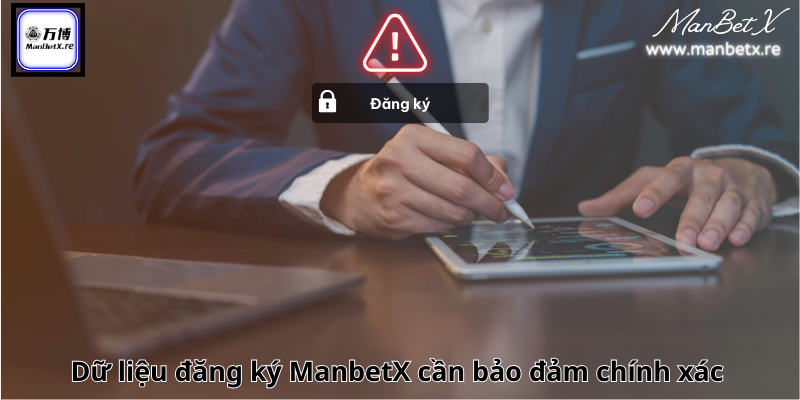 Dữ liệu đăng ký ManbetX cần bảo đảm chính xác