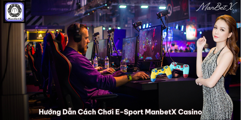 Hướng Dẫn Cách Chơi E-Sport ManbetX Casino