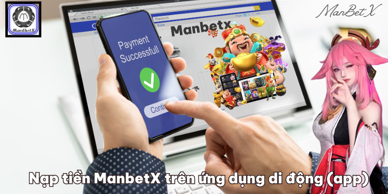 Nạp tiền ManbetX trên ứng dụng di động (app)