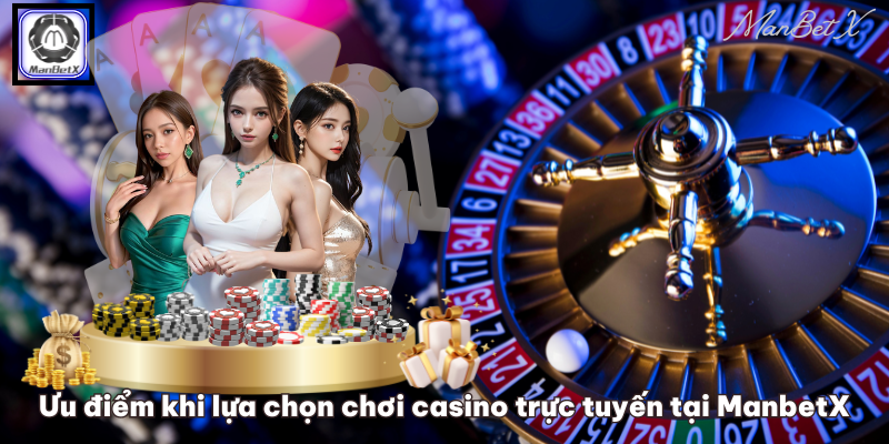 Ưu điểm khi lựa chọn chơi casino trực tuyến tại ManbetX
