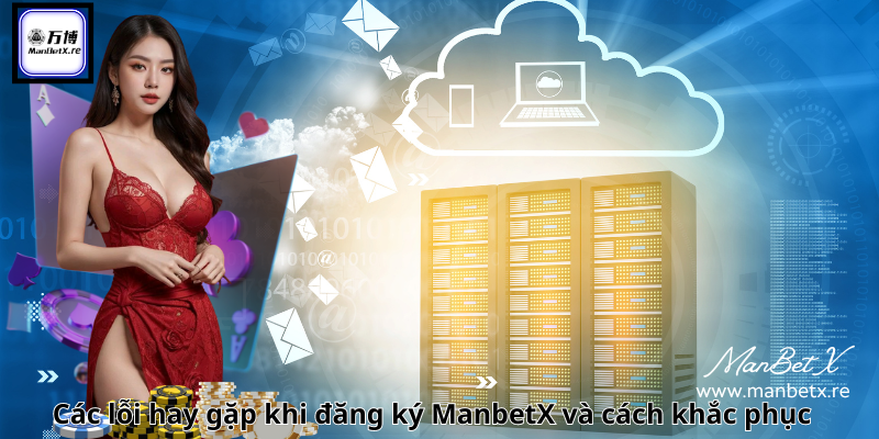 Các lỗi hay gặp khi đăng ký ManbetX và cách khắc phục