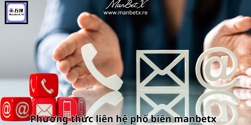 Tổng Hợp 4 Phương Thức Liên Hệ ManbetX Phổ Biến